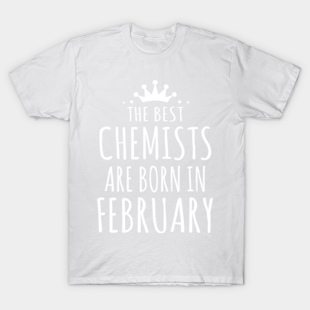 THE BEST CHEMISTS ARE BORN IN FEBRUARY T-Shirt-TJ